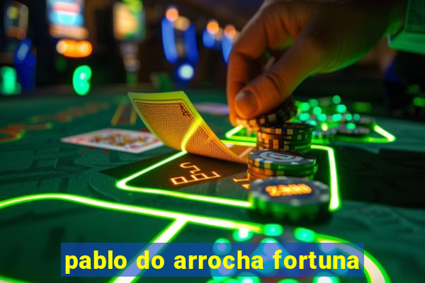 pablo do arrocha fortuna